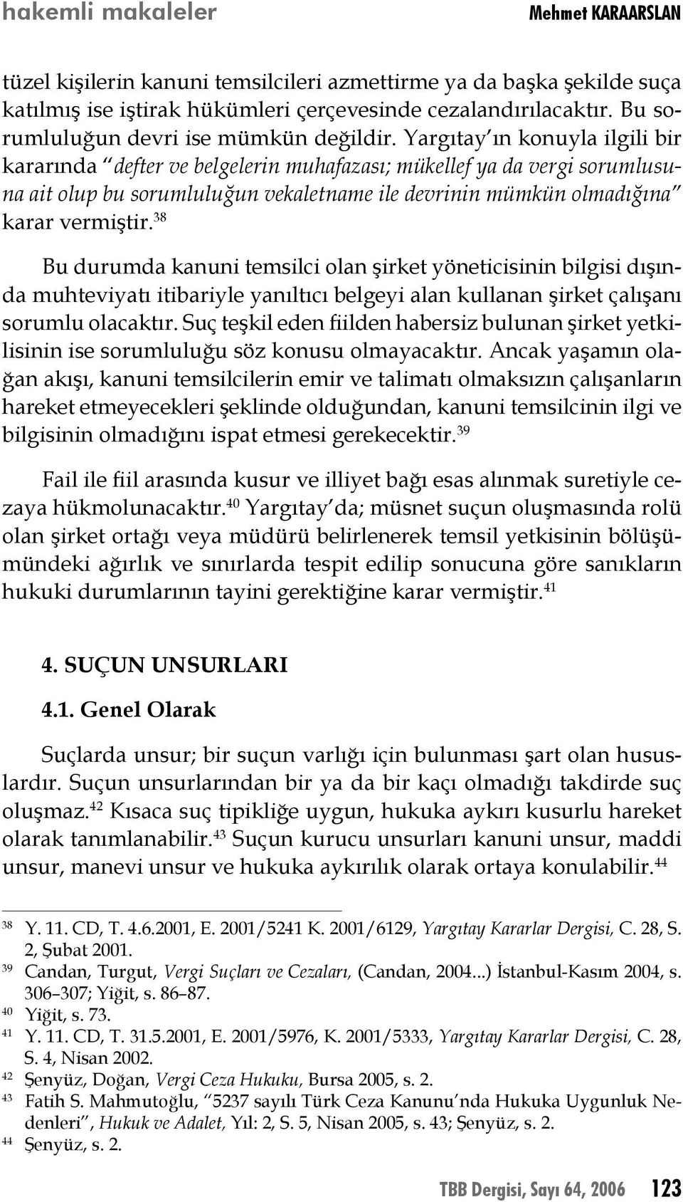 Yargıtay ın konuyla ilgili bir kararında defter ve belgelerin muhafazası; mükellef ya da vergi sorumlusuna ait olup bu sorumluluğun vekaletname ile devrinin mümkün olmadığına karar vermiştir.