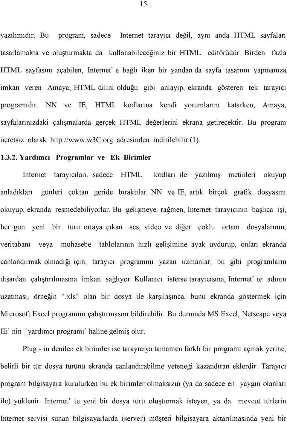 NN ve IE, HTML kodlarına kendi yorumlarını katarken, Amaya, sayfalarınızdaki çalışmalarda gerçek HTML değerlerini ekrana getirecektir. Bu program ücretsiz olarak http://www.w3c.