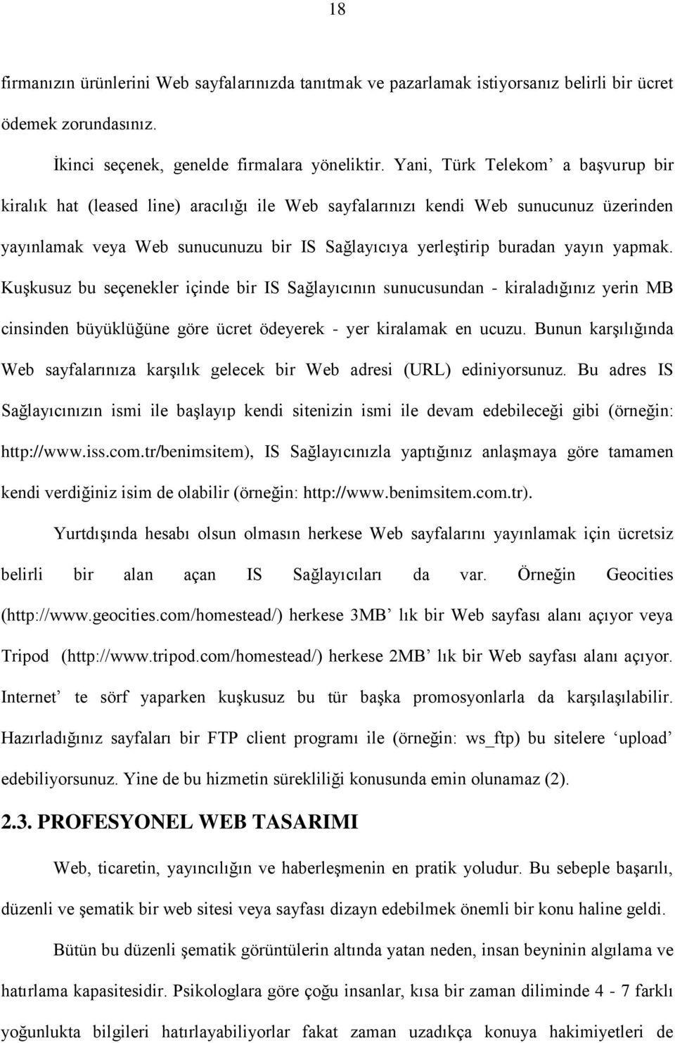 yapmak. Kuşkusuz bu seçenekler içinde bir IS Sağlayıcının sunucusundan - kiraladığınız yerin MB cinsinden büyüklüğüne göre ücret ödeyerek - yer kiralamak en ucuzu.