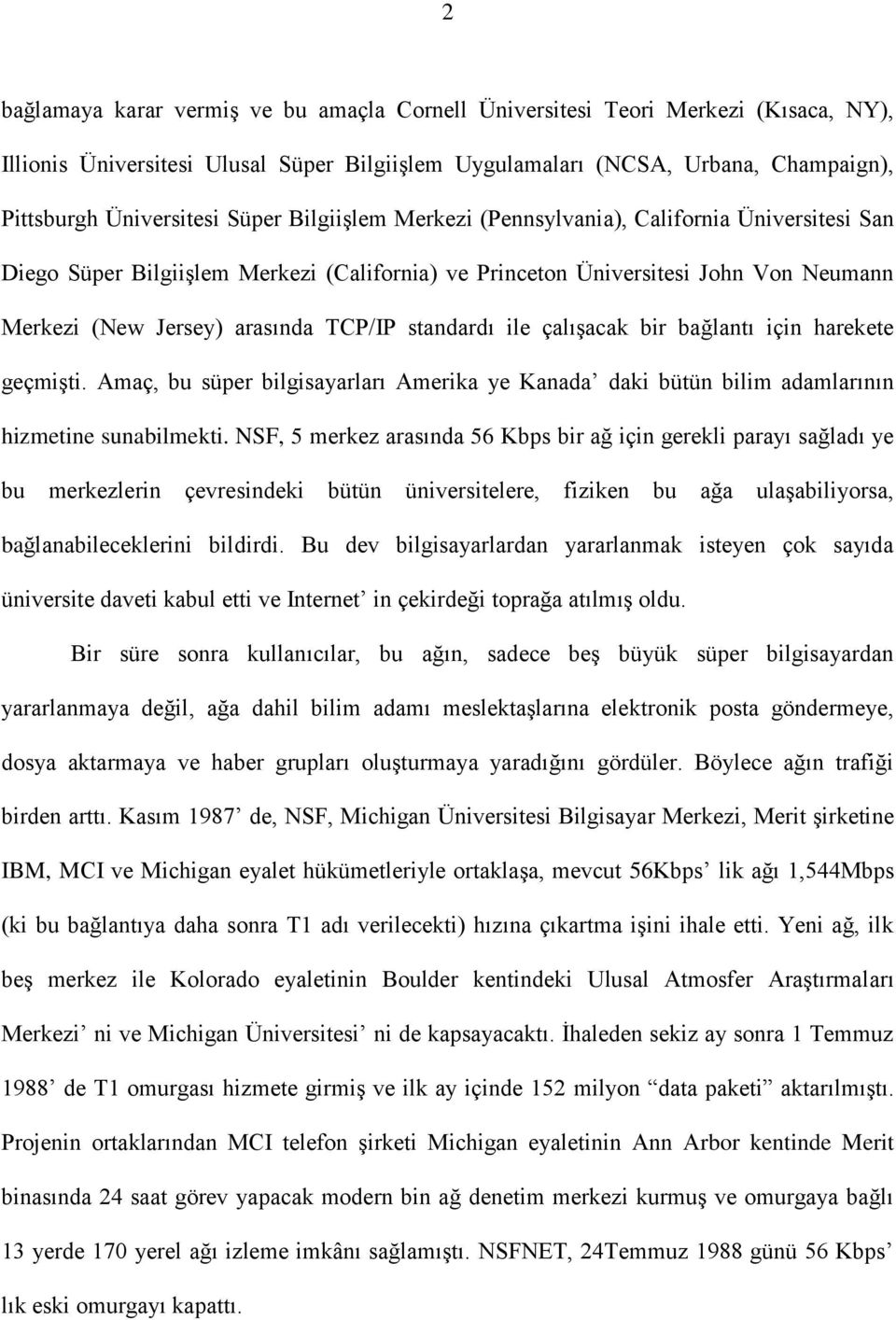 standardı ile çalışacak bir bağlantı için harekete geçmişti. Amaç, bu süper bilgisayarları Amerika ye Kanada daki bütün bilim adamlarının hizmetine sunabilmekti.