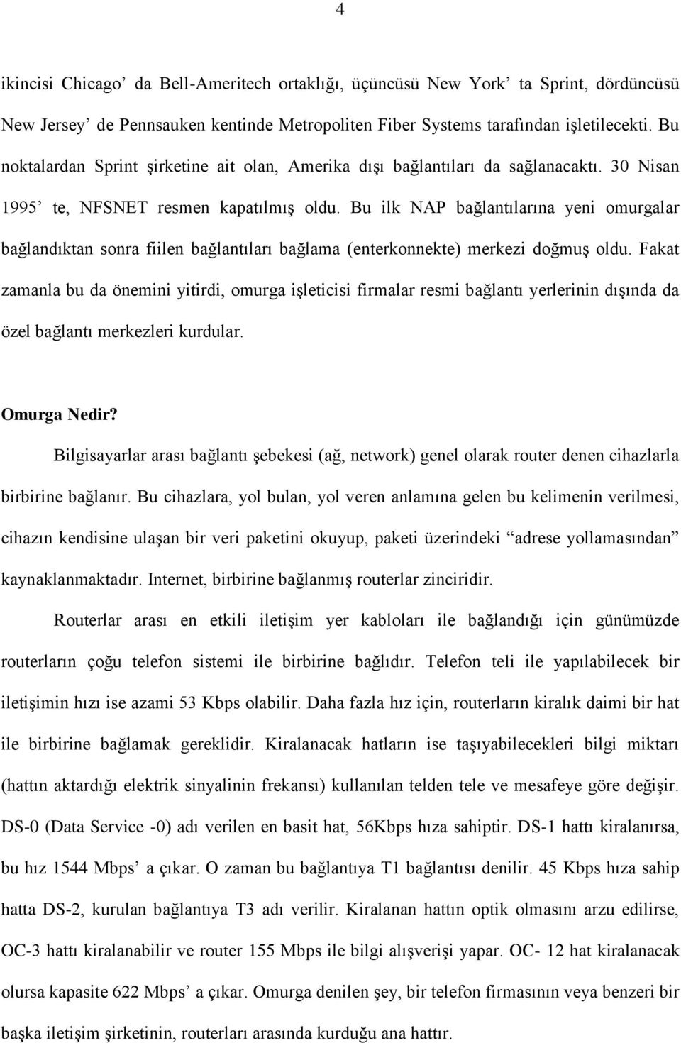 Bu ilk NAP bağlantılarına yeni omurgalar bağlandıktan sonra fiilen bağlantıları bağlama (enterkonnekte) merkezi doğmuş oldu.