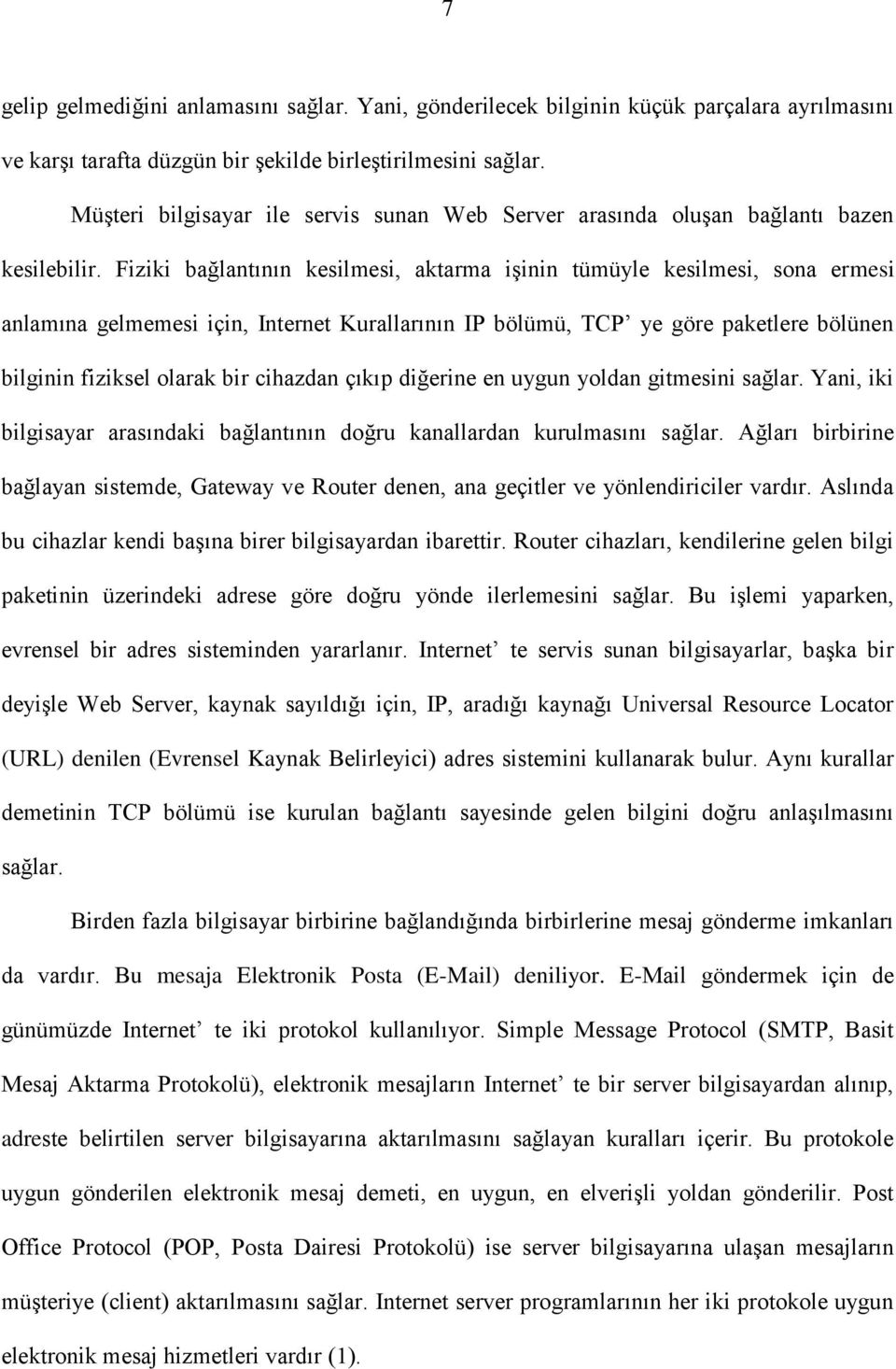 Fiziki bağlantının kesilmesi, aktarma işinin tümüyle kesilmesi, sona ermesi anlamına gelmemesi için, Internet Kurallarının IP bölümü, TCP ye göre paketlere bölünen bilginin fiziksel olarak bir