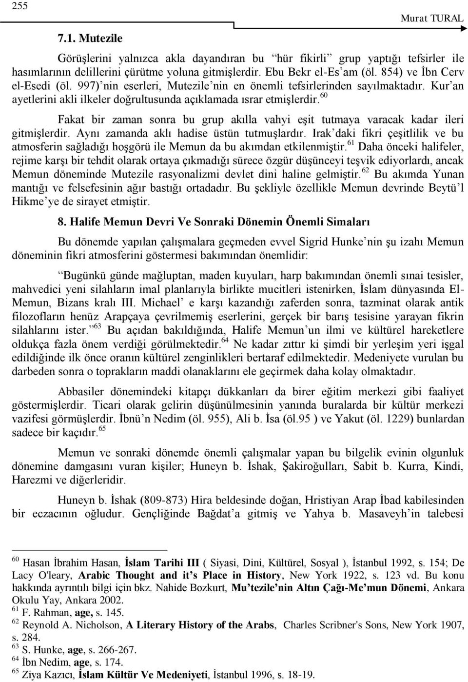 60 Fakat bir zaman sonra bu grup akılla vahyi eģit tutmaya varacak kadar ileri gitmiģlerdir. Aynı zamanda aklı hadise üstün tutmuģlardır.