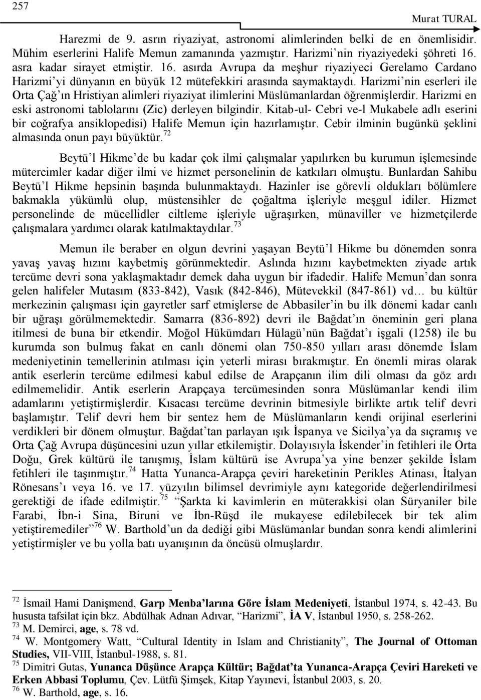 Harizmi nin eserleri ile Orta Çağ ın Hristiyan alimleri riyaziyat ilimlerini Müslümanlardan öğrenmiģlerdir. Harizmi en eski astronomi tablolarını (Zic) derleyen bilgindir.