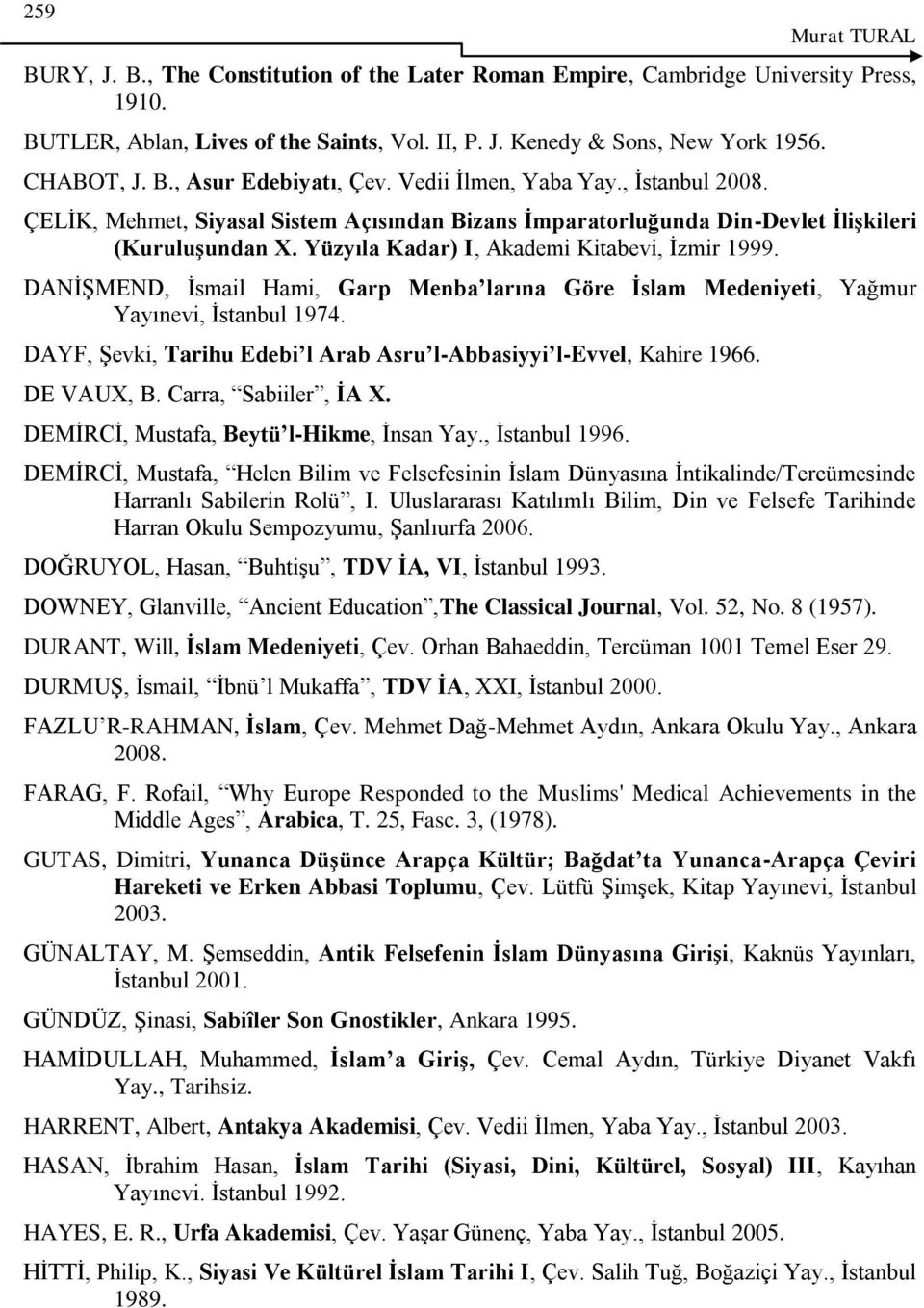 DANĠġMEND, Ġsmail Hami, Garp Menba larına Göre İslam Medeniyeti, Yağmur Yayınevi, Ġstanbul 1974. DAYF, ġevki, Tarihu Edebi l Arab Asru l-abbasiyyi l-evvel, Kahire 1966. DE VAUX, B.