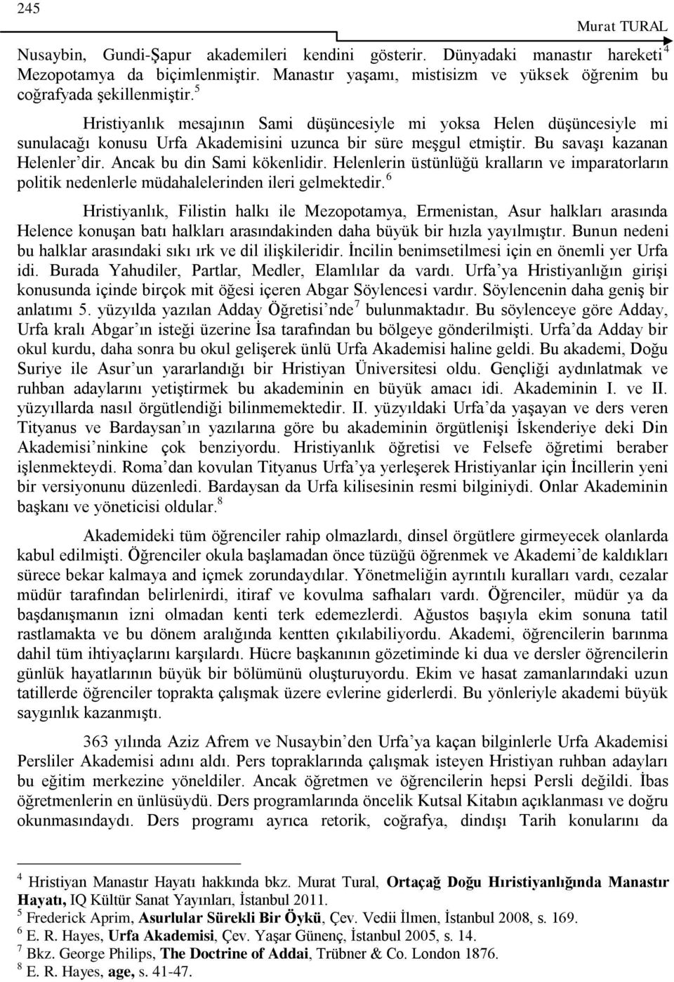 Ancak bu din Sami kökenlidir. Helenlerin üstünlüğü kralların ve imparatorların politik nedenlerle müdahalelerinden ileri gelmektedir.