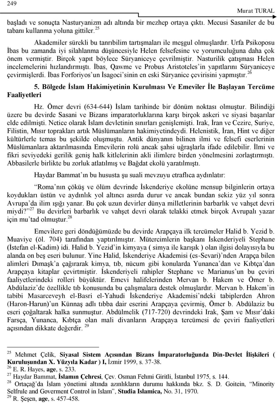 Birçok yapıt böylece Süryaniceye çevrilmiģtir. Nasturilik çatıģması Helen incelemelerini hızlandırmıģtı. Ġbas, Qawme ve Probus Aristoteles in yapıtlarını Süryaniceye çevirmiģlerdi.