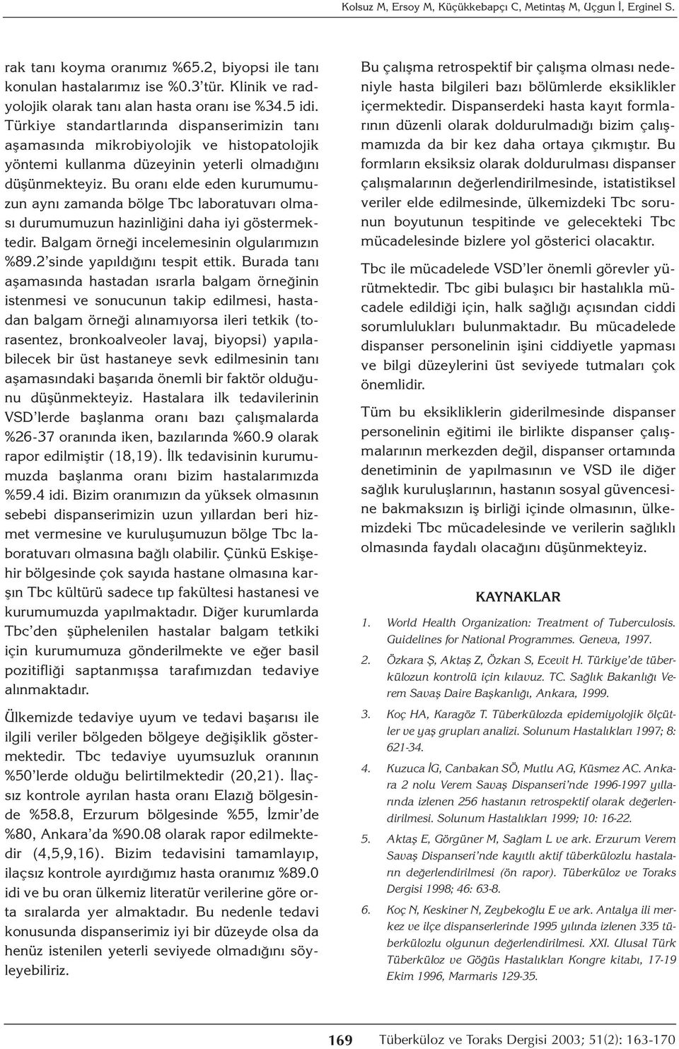 Türkiye standartlarında dispanserimizin tanı aşamasında mikrobiyolojik ve histopatolojik yöntemi kullanma düzeyinin yeterli olmadığını düşünmekteyiz.