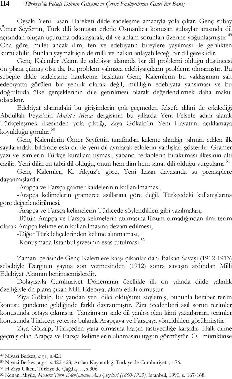 49 Ona göre, millet ancak ilim, fen ve edebiyatın bireylere yayılması ile gerilikten kurtulabilir. Bunları yaymak için de milli ve halkın anlayabileceği bir dil gereklidir.