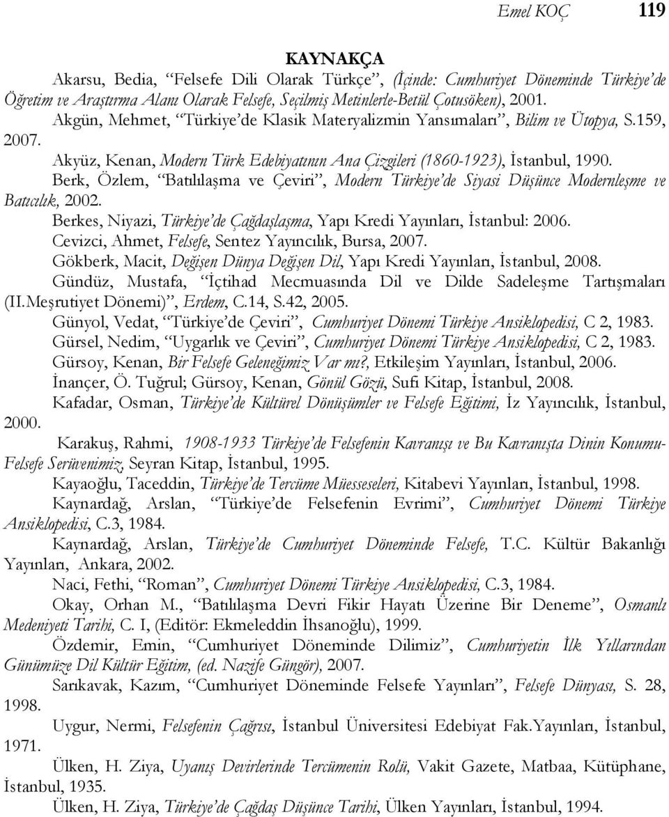 Berk, Özlem, Batılılaşma ve Çeviri, Modern Türkiye de Siyasi Düşünce Modernleşme ve Batıcılık, 2002. Berkes, Niyazi, Türkiye de Çağdaşlaşma, Yapı Kredi Yayınları, İstanbul: 2006.