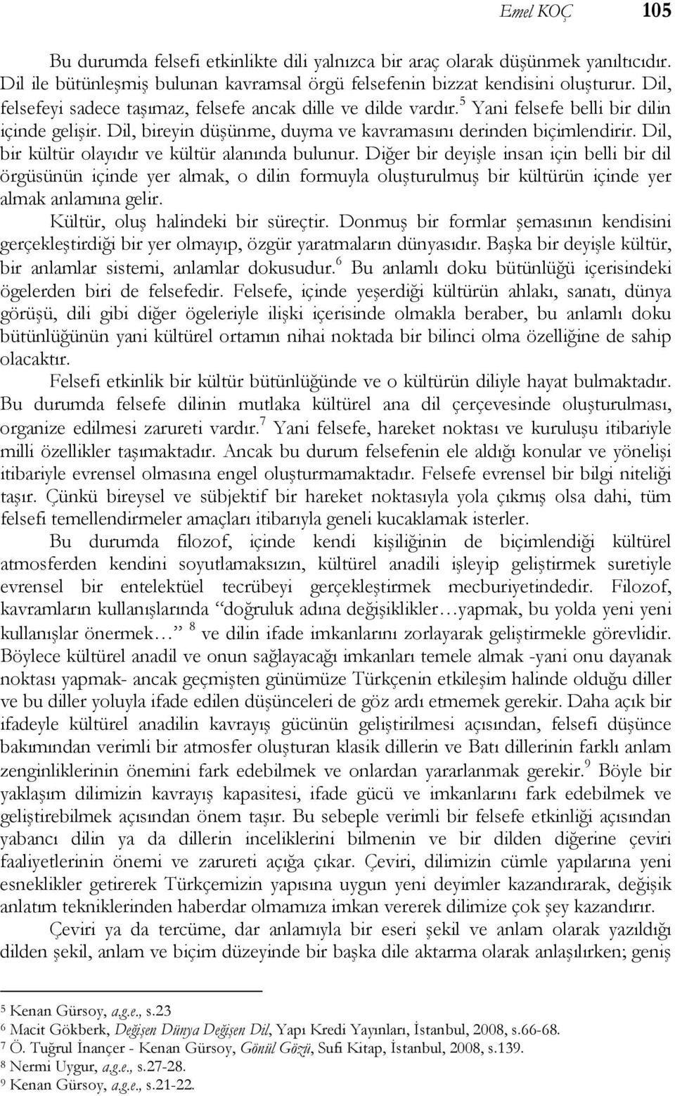 Dil, bir kültür olayıdır ve kültür alanında bulunur. Diğer bir deyişle insan için belli bir dil örgüsünün içinde yer almak, o dilin formuyla oluşturulmuş bir kültürün içinde yer almak anlamına gelir.