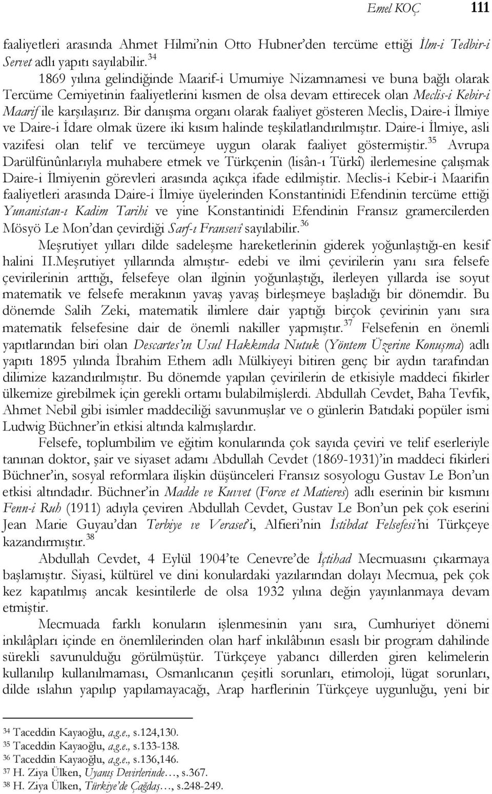 Bir danışma organı olarak faaliyet gösteren Meclis, Daire-i İlmiye ve Daire-i İdare olmak üzere iki kısım halinde teşkilatlandırılmıştır.