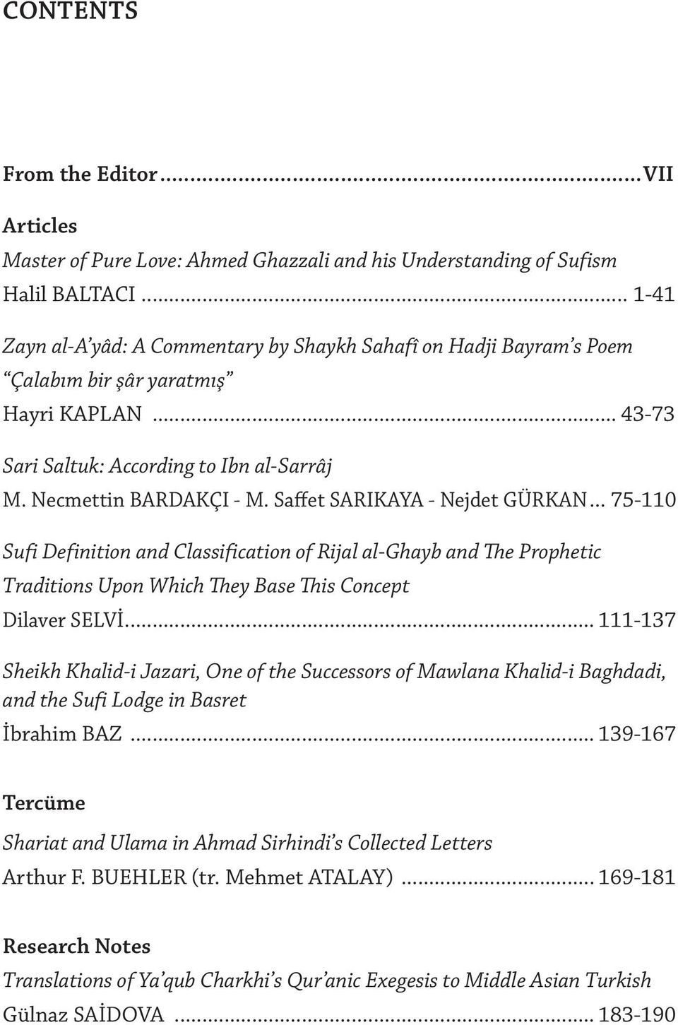 Saffet SARIKAYA - Nejdet GÜRKAN... 75-110 Sufi Definition and Classification of Rijal al-ghayb and The Prophetic Traditions Upon Which They Base This Concept Dilaver SELVİ.