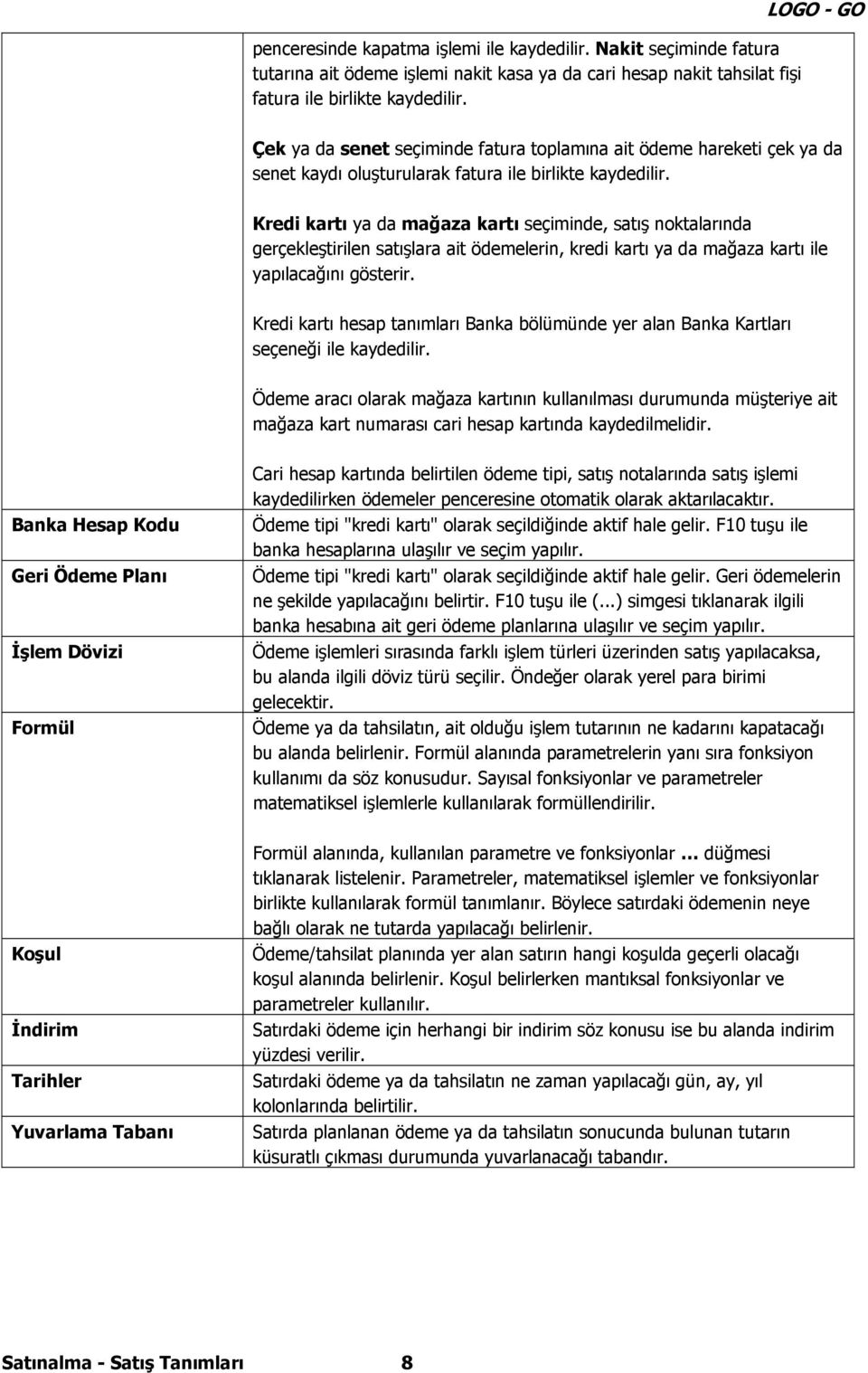 Kredi kartı ya da mağaza kartı seçiminde, satış noktalarında gerçekleştirilen satışlara ait ödemelerin, kredi kartı ya da mağaza kartı ile yapılacağını gösterir.