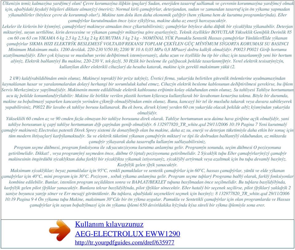 deterjandan, sudan ve zamandan tasarruf için ön yýkama yapmadan yýkanabilirler (böylece çevre de korunmuþ olur!). Makine tam dolu iken daha ekonomik çalýþýr (hem yýkama hem de kurutma programlarýnda).