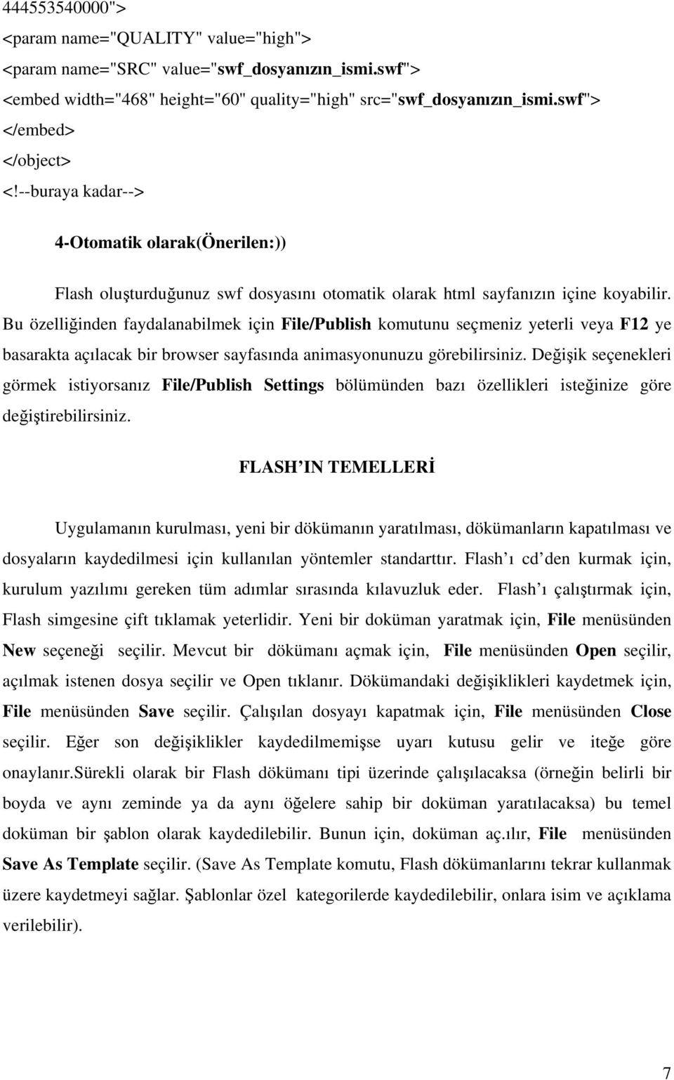 Bu özelliğinden faydalanabilmek için File/Publish komutunu seçmeniz yeterli veya F12 ye basarakta açılacak bir browser sayfasında animasyonunuzu görebilirsiniz.