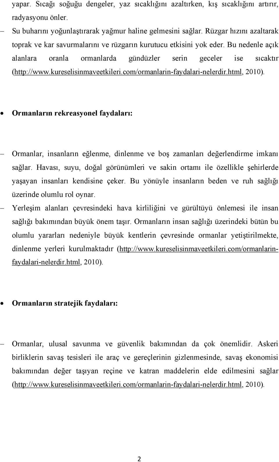 kureselisinmaveetkileri.com/ormanlarin-faydalari-nelerdir.html, 2010). Ormanların rekreasyonel faydaları: Ormanlar, insanların eğlenme, dinlenme ve boş zamanları değerlendirme imkanı sağlar.