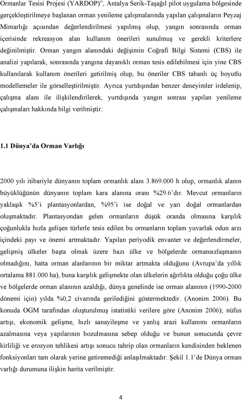 Orman yangın alanındaki değişimin Coğrafi Bilgi Sistemi (CBS) ile analizi yapılarak, sonrasında yangına dayanıklı orman tesis edilebilmesi için yine CBS kullanılarak kullanım önerileri getirilmiş