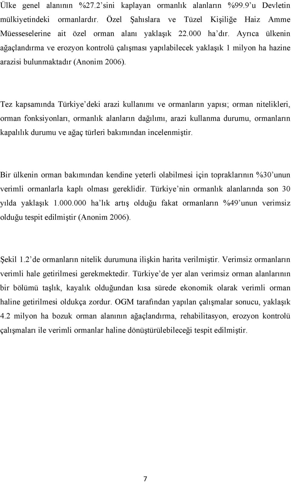 Tez kapsamında Türkiye deki arazi kullanımı ve ormanların yapısı; orman nitelikleri, orman fonksiyonları, ormanlık alanların dağılımı, arazi kullanma durumu, ormanların kapalılık durumu ve ağaç