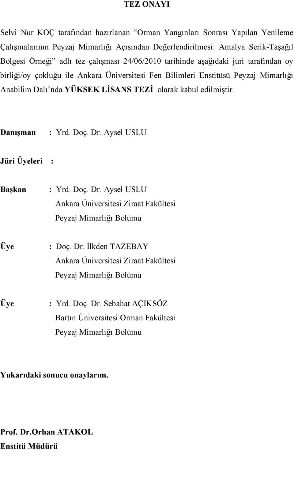 edilmiştir. Danışman : Yrd. Doç. Dr. Aysel USLU Jüri Üyeleri : Başkan : Yrd. Doç. Dr. Aysel USLU Ankara Üniversitesi Ziraat Fakültesi Peyzaj Mimarlığı Bölümü Üye : Doç. Dr. İlkden TAZEBAY Ankara Üniversitesi Ziraat Fakültesi Peyzaj Mimarlığı Bölümü Üye : Yrd.