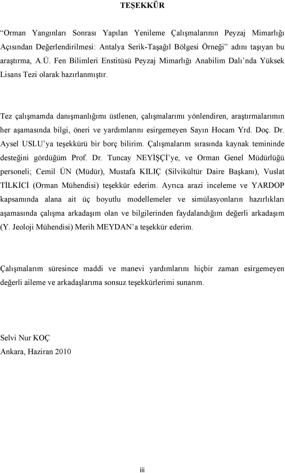 Aysel USLU ya teşekkürü bir borç bilirim. Çalışmalarım sırasında kaynak temininde desteğini gördüğüm Prof. Dr.