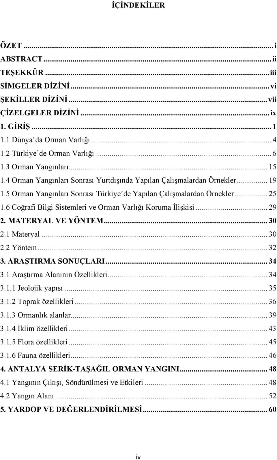 6 Coğrafi Bilgi Sistemleri ve Orman Varlığı Koruma İlişkisi... 29 2. MATERYAL VE YÖNTEM... 30 2.1 Materyal... 30 2.2 Yöntem... 32 3. ARAŞTIRMA SONUÇLARI... 34 3.1 Araştırma Alanının Özellikleri... 34 3.1.1 Jeolojik yapısı.