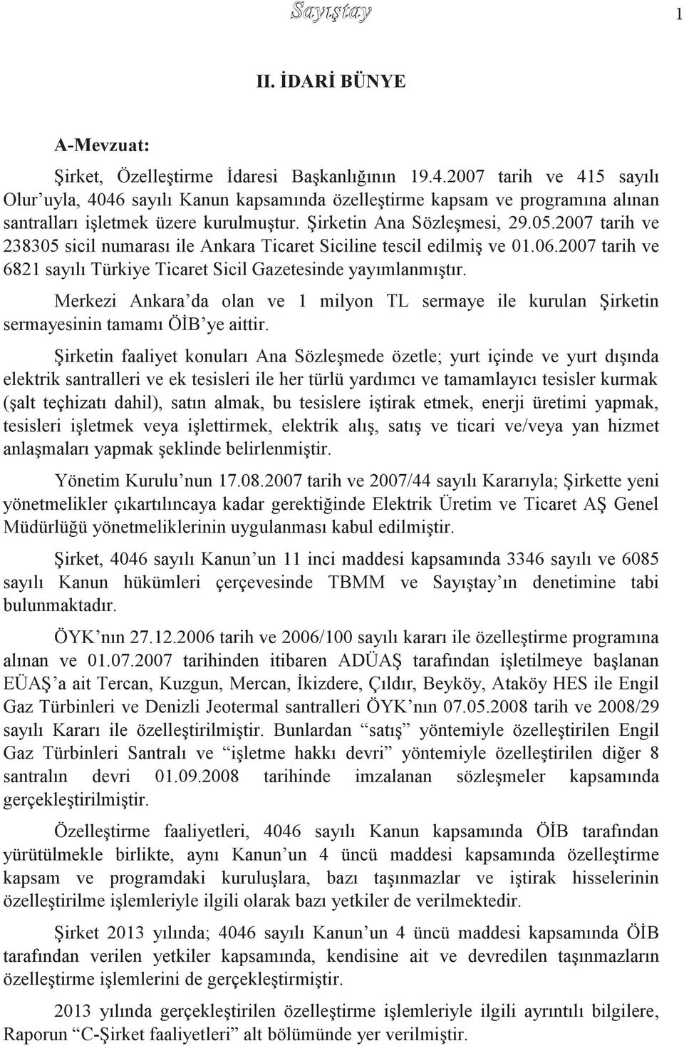 2007 tarih ve 238305 sicil numarası ile Ankara Ticaret Siciline tescil edilmiş ve 01.06.2007 tarih ve 6821 sayılı Türkiye Ticaret Sicil Gazetesinde yayımlanmıştır.