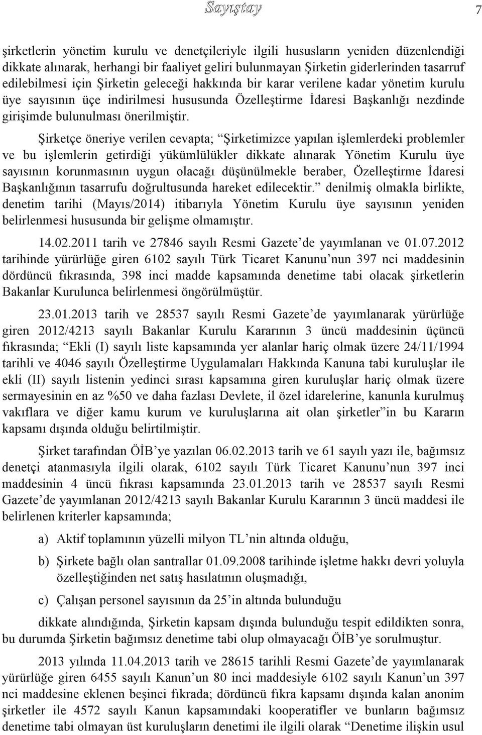 Şirketçe öneriye verilen cevapta; Şirketimizce yapılan işlemlerdeki problemler ve bu işlemlerin getirdiği yükümlülükler dikkate alınarak Yönetim Kurulu üye sayısının korunmasının uygun olacağı