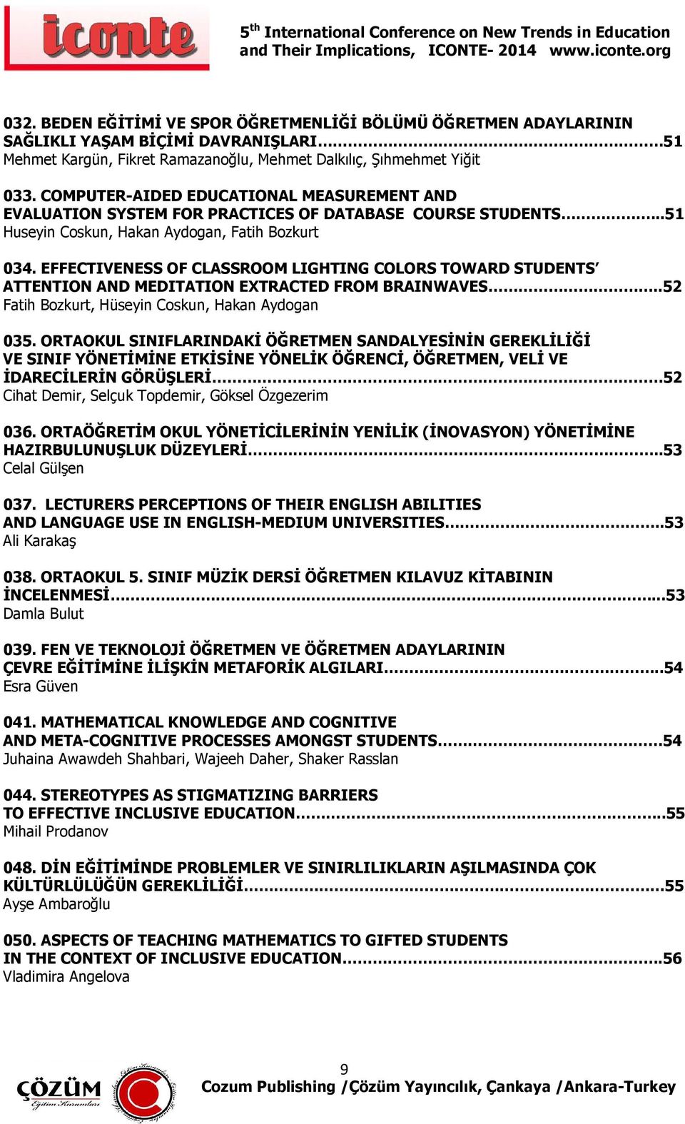 EFFECTIVENESS OF CLASSROOM LIGHTING COLORS TOWARD STUDENTS ATTENTION AND MEDITATION EXTRACTED FROM BRAINWAVES..52 Fatih Bozkurt, Hüseyin Coskun, Hakan Aydogan 035.