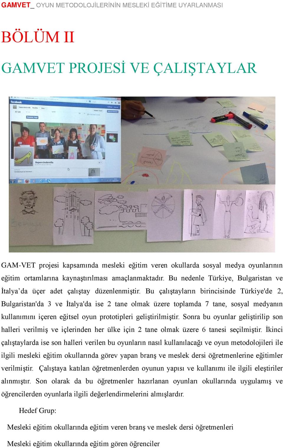 Bu çalıştayların birincisinde Türkiye'de 2, Bulgaristan'da 3 ve İtalya'da ise 2 tane olmak üzere toplamda 7 tane, sosyal medyanın kullanımını içeren eğitsel oyun prototipleri geliştirilmiştir.