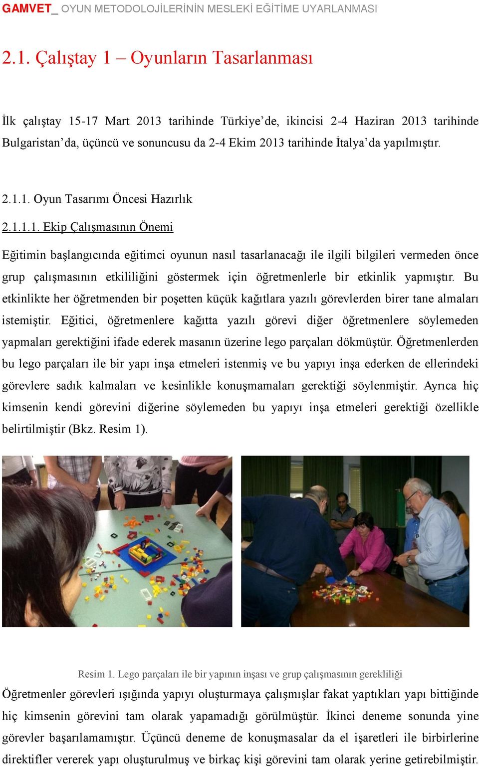 1. Oyun Tasarımı Öncesi Hazırlık 2.1.1.1. Ekip Çalışmasının Önemi Eğitimin başlangıcında eğitimci oyunun nasıl tasarlanacağı ile ilgili bilgileri vermeden önce grup çalışmasının etkililiğini