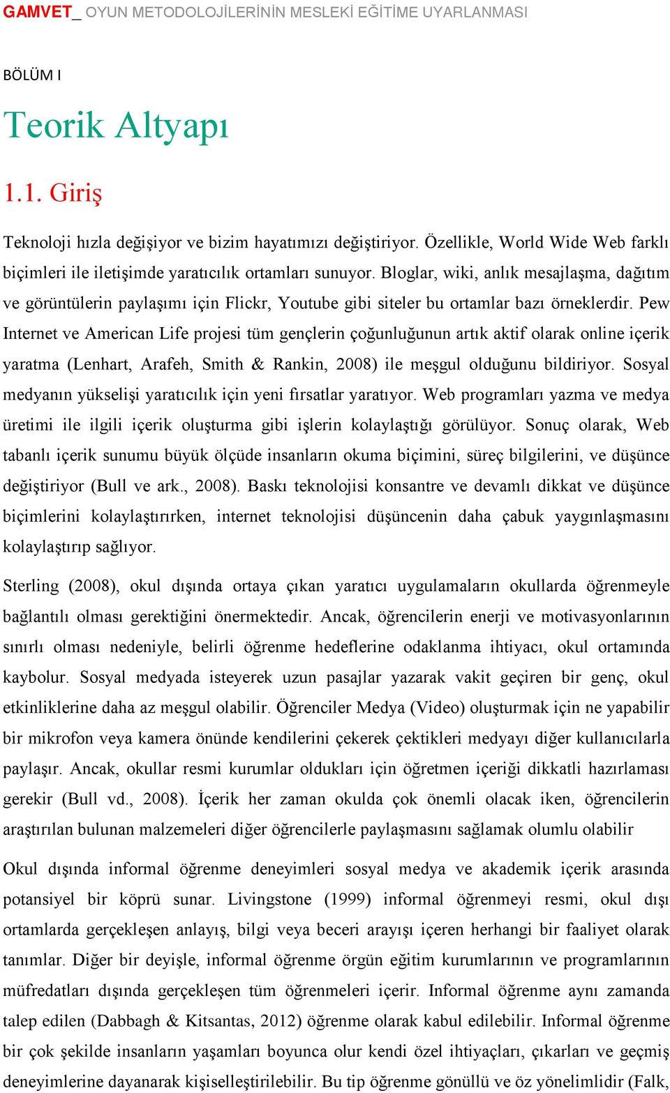 Pew Internet ve American Life projesi tüm gençlerin çoğunluğunun artık aktif olarak online içerik yaratma (Lenhart, Arafeh, Smith & Rankin, 2008) ile meşgul olduğunu bildiriyor.