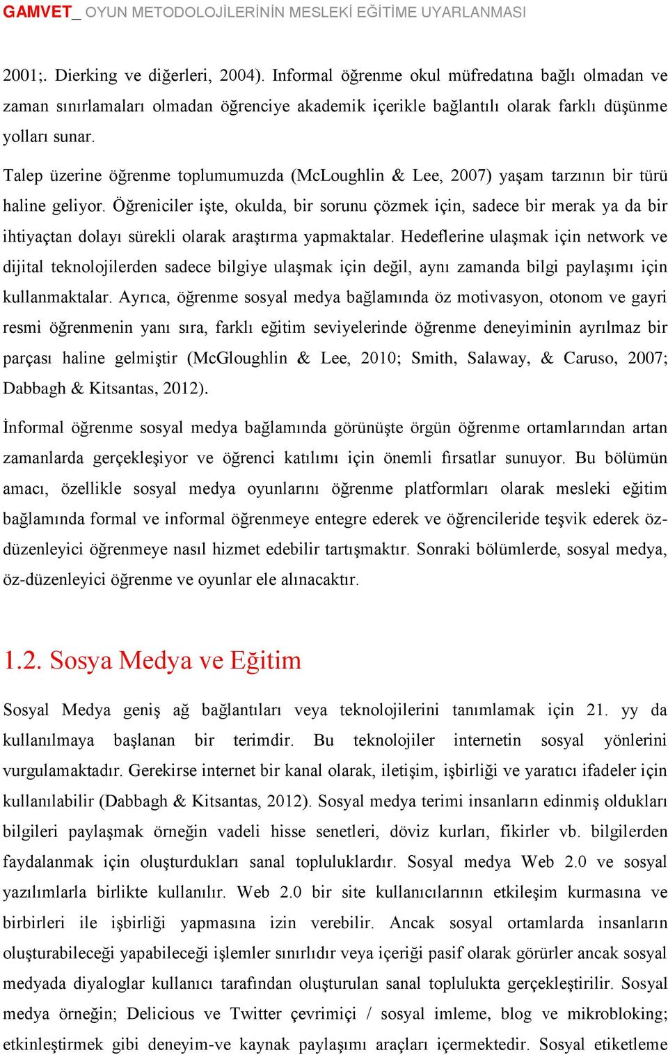 Öğreniciler işte, okulda, bir sorunu çözmek için, sadece bir merak ya da bir ihtiyaçtan dolayı sürekli olarak araştırma yapmaktalar.