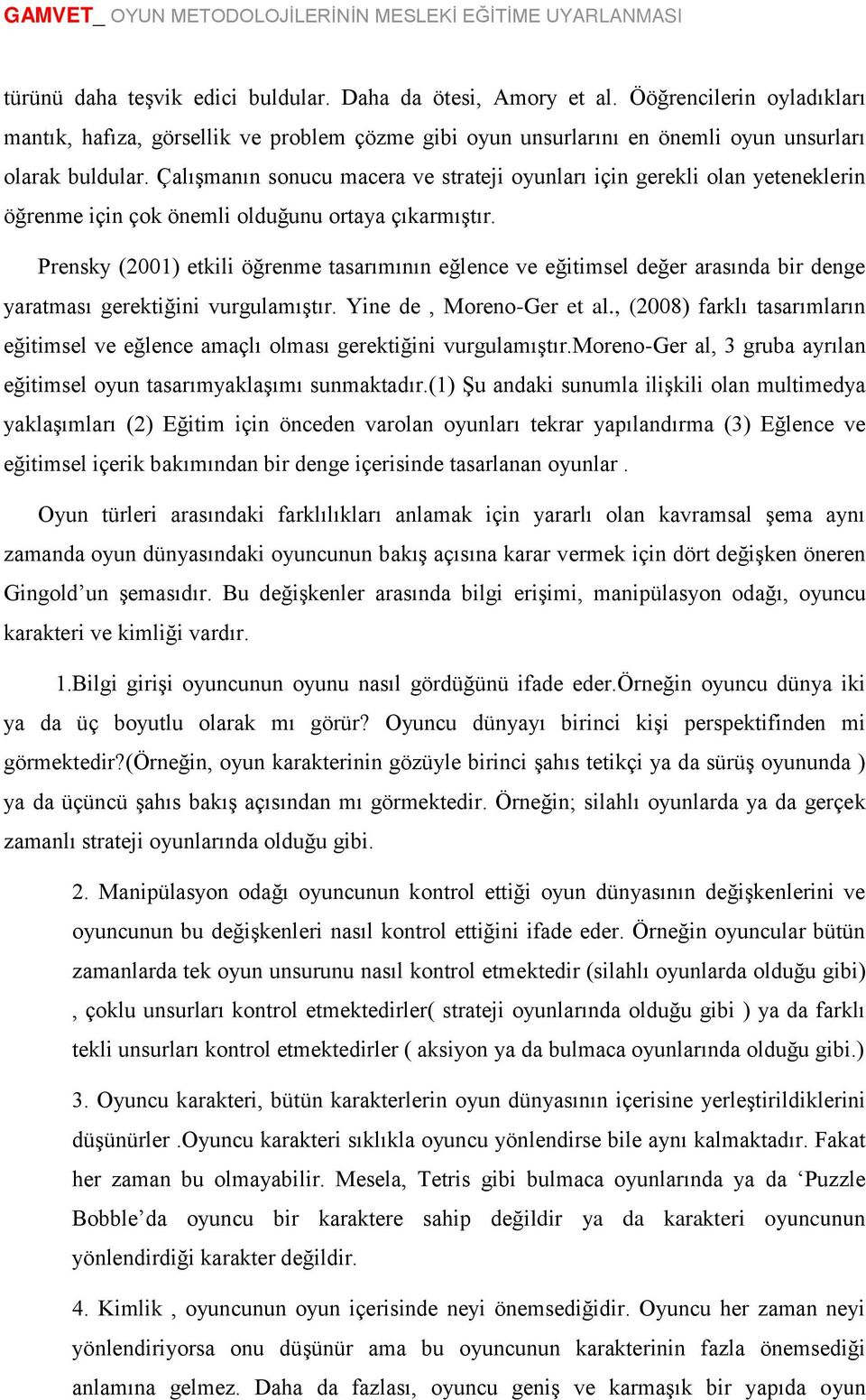 Prensky (2001) etkili öğrenme tasarımının eğlence ve eğitimsel değer arasında bir denge yaratması gerektiğini vurgulamıştır. Yine de, Moreno-Ger et al.