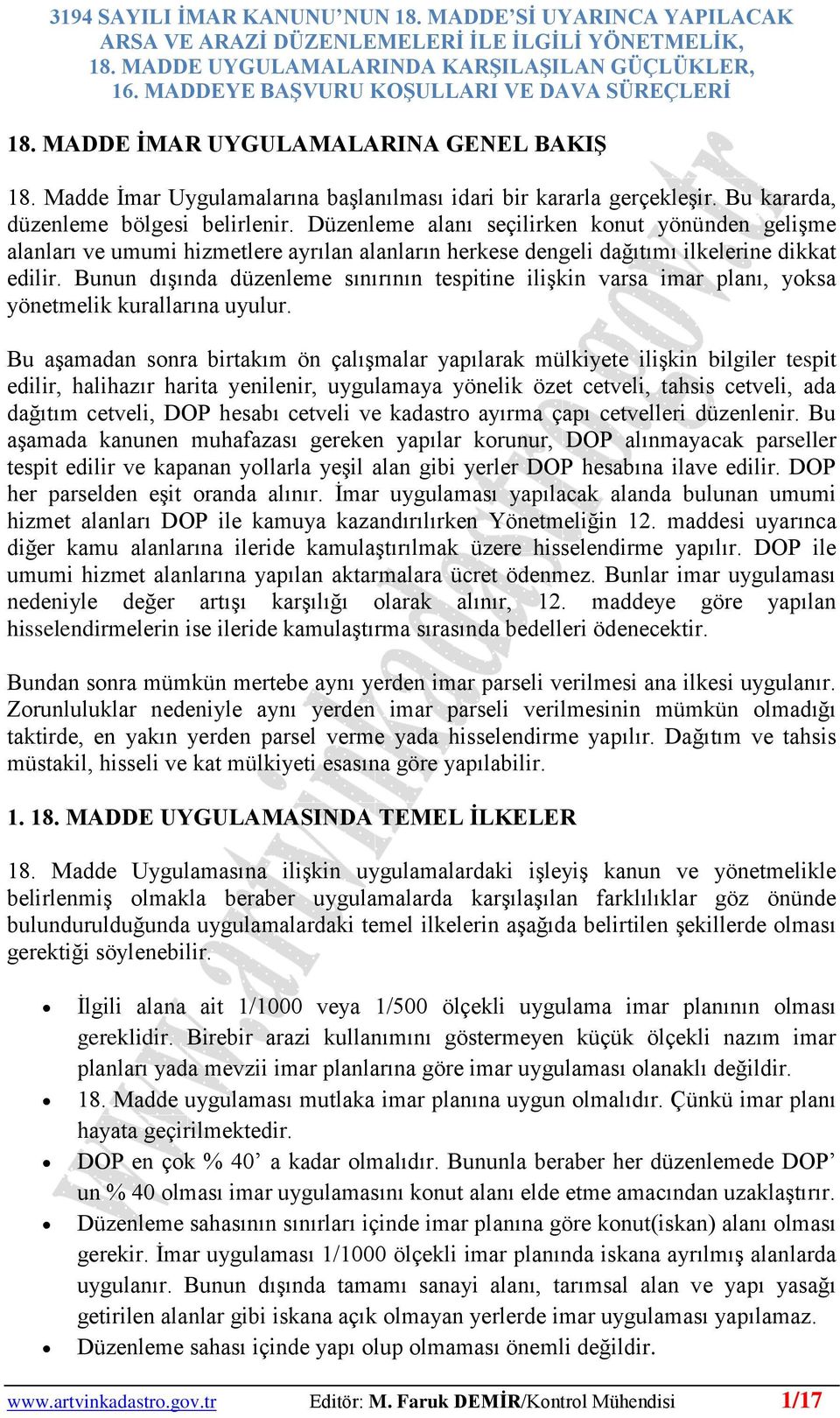 Bu kararda, düzenleme bölgesi belirlenir. Düzenleme alanı seçilirken konut yönünden gelişme alanları ve umumi hizmetlere ayrılan alanların herkese dengeli dağıtımı ilkelerine dikkat edilir.