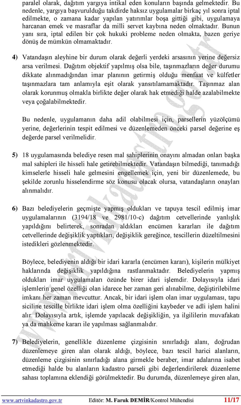 servet kaybına neden olmaktadır. Bunun yanı sıra, iptal edilen bir çok hukuki probleme neden olmakta, bazen geriye dönüş de mümkün olmamaktadır.