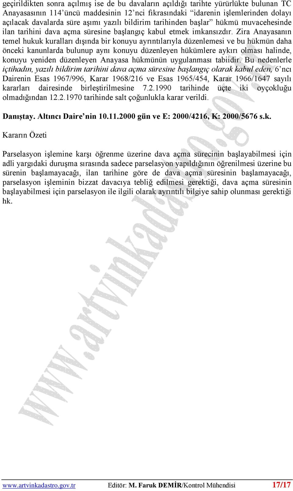 Zira Anayasanın temel hukuk kuralları dışında bir konuyu ayrıntılarıyla düzenlemesi ve bu hükmün daha önceki kanunlarda bulunup aynı konuyu düzenleyen hükümlere aykırı olması halinde, konuyu yeniden