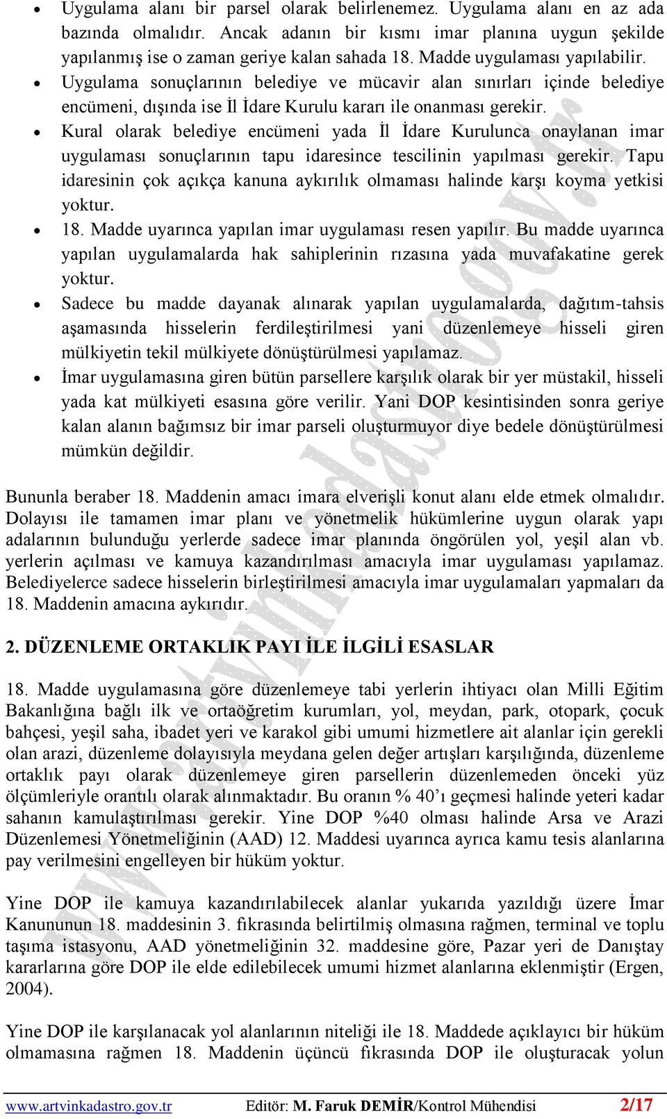 Kural olarak belediye encümeni yada İl İdare Kurulunca onaylanan imar uygulaması sonuçlarının tapu idaresince tescilinin yapılması gerekir.