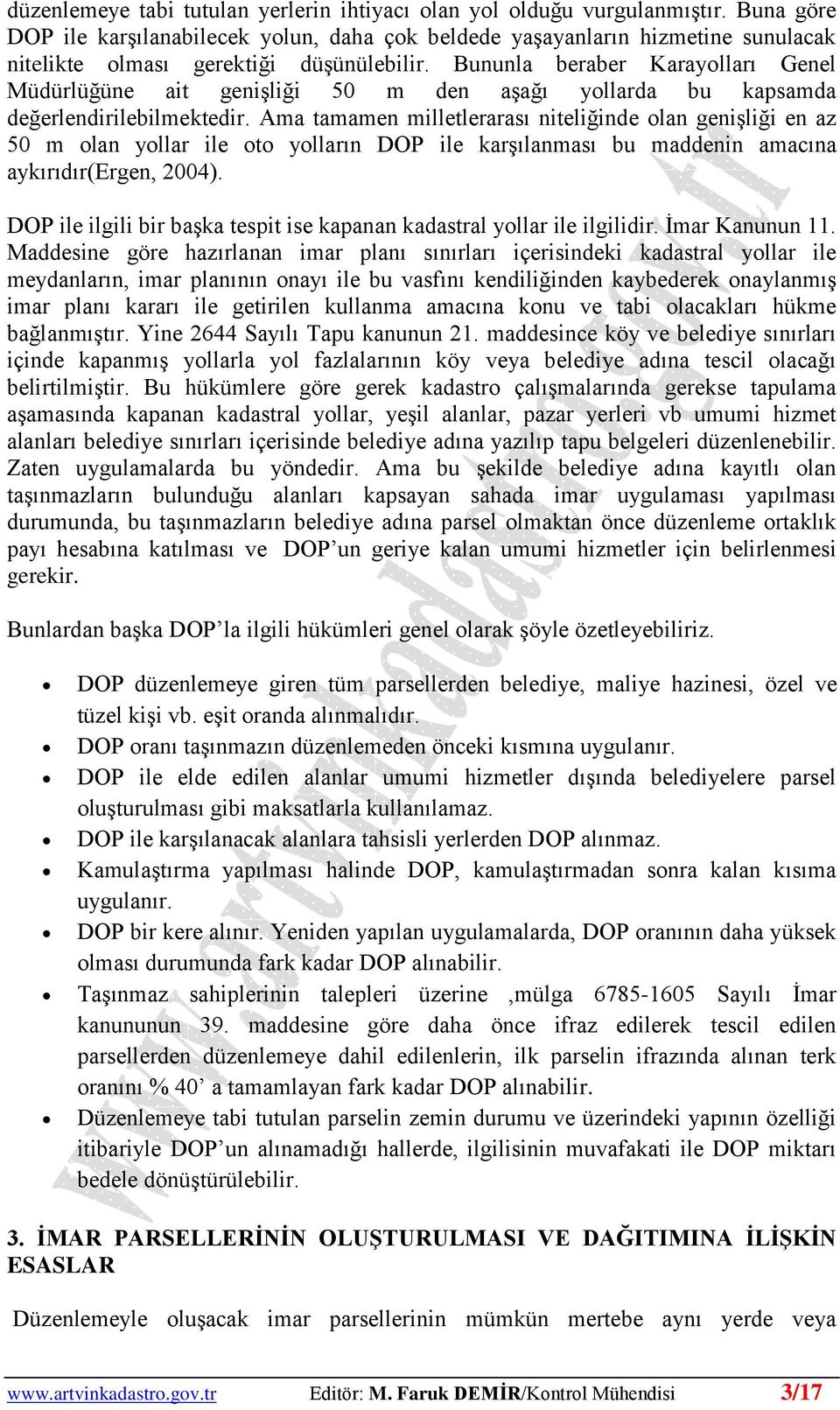 Bununla beraber Karayolları Genel Müdürlüğüne ait genişliği 50 m den aşağı yollarda bu kapsamda değerlendirilebilmektedir.