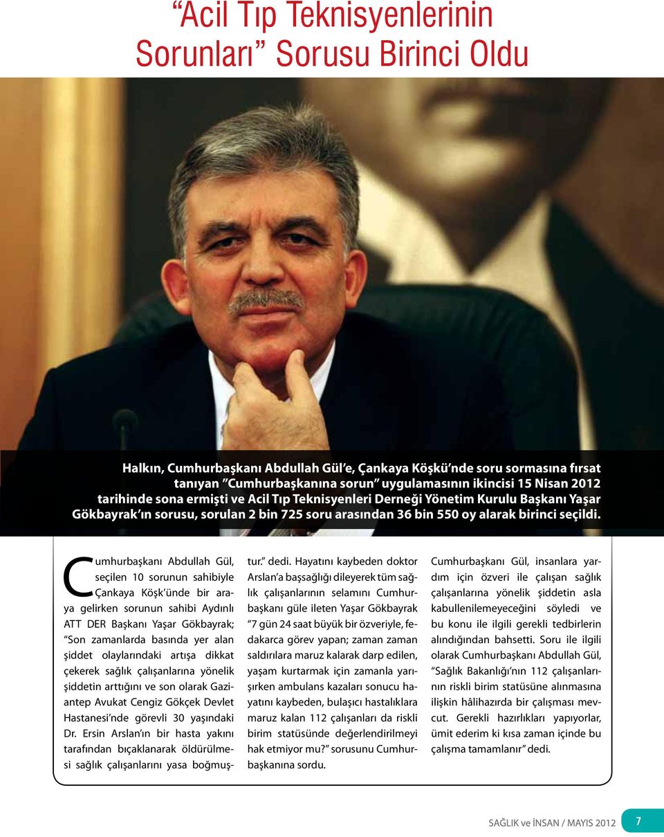 Cumhurbaşkanı Abdullah Gül, seçilen 10 sorunun sahibiyle Çankaya Köşk ünde bir araya gelirken sorunun sahibi Aydınlı ATT DER Başkanı Yaşar Gökbayrak; Son zamanlarda basında yer alan şiddet