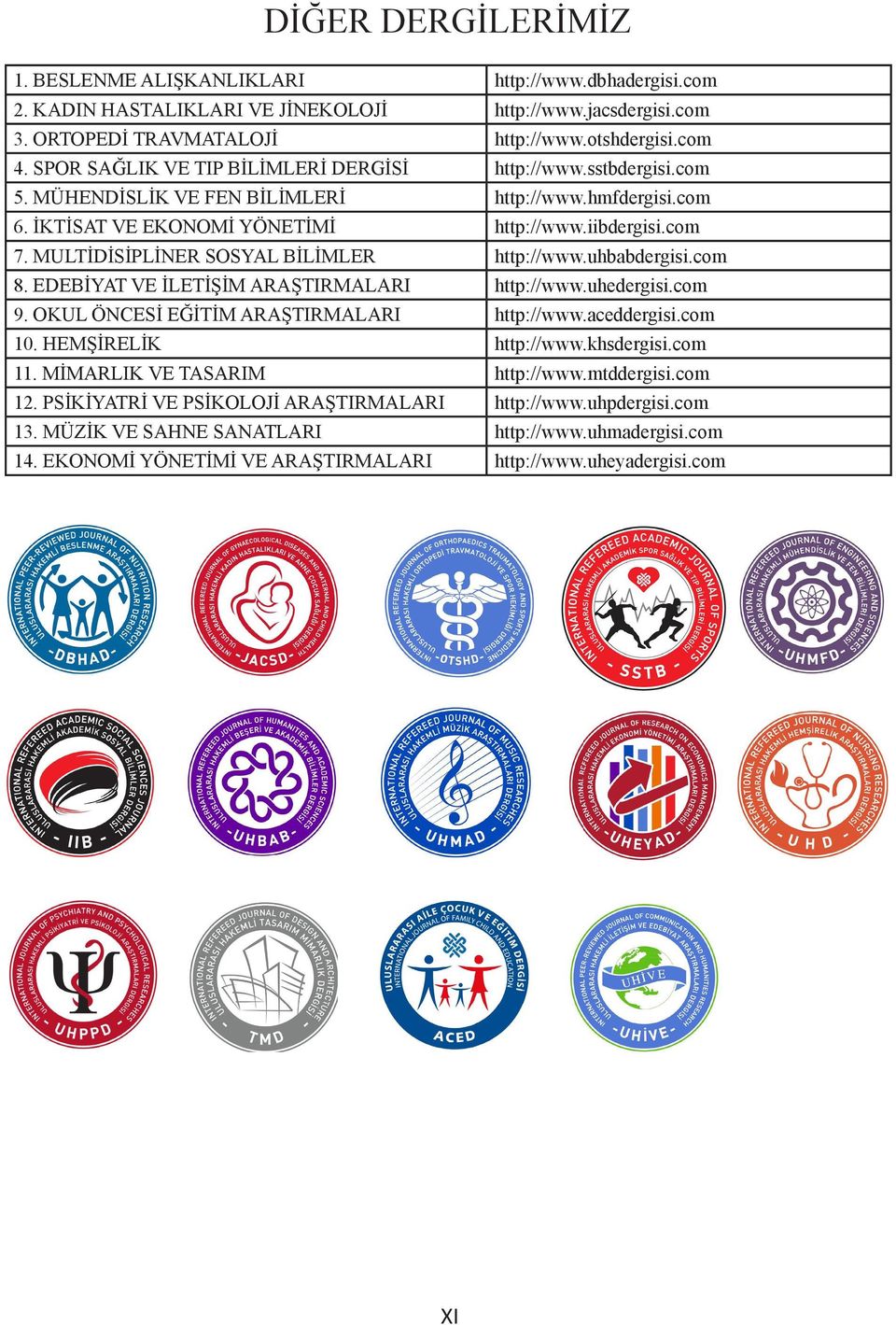 PSİKİYATRİ VE PSİKOLOJİ ARAŞTIRMALARI 13. MÜZİK VE SAHNE SANATLARI 14. EKONOMİ YÖNETİMİ VE ARAŞTIRMALARI XI http:www.dbhadergisi.com http:www.jacsdergisi.com http:www.otshdergisi.com http:www.sstbdergisi.