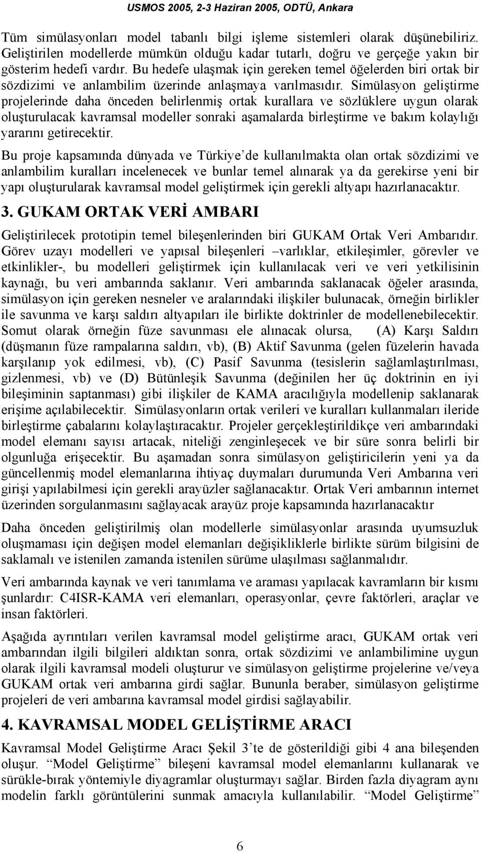 Simülasyon geliştirme projelerinde daha önceden belirlenmiş ortak kurallara ve sözlüklere uygun olarak oluşturulacak kavramsal modeller sonraki aşamalarda birleştirme ve bakım kolaylığı yararını