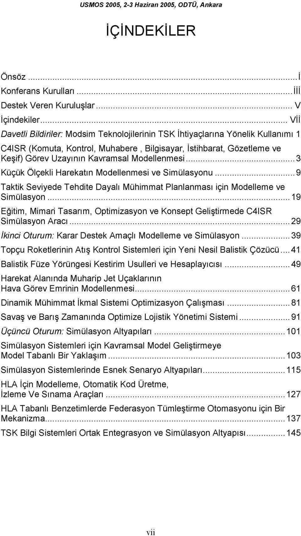 Modellenmesi...3 Küçük Ölçekli Harekatın Modellenmesi ve Simülasyonu...9 Taktik Seviyede Tehdite Dayalı Mühimmat Planlanması için Modelleme ve Simülasyon.