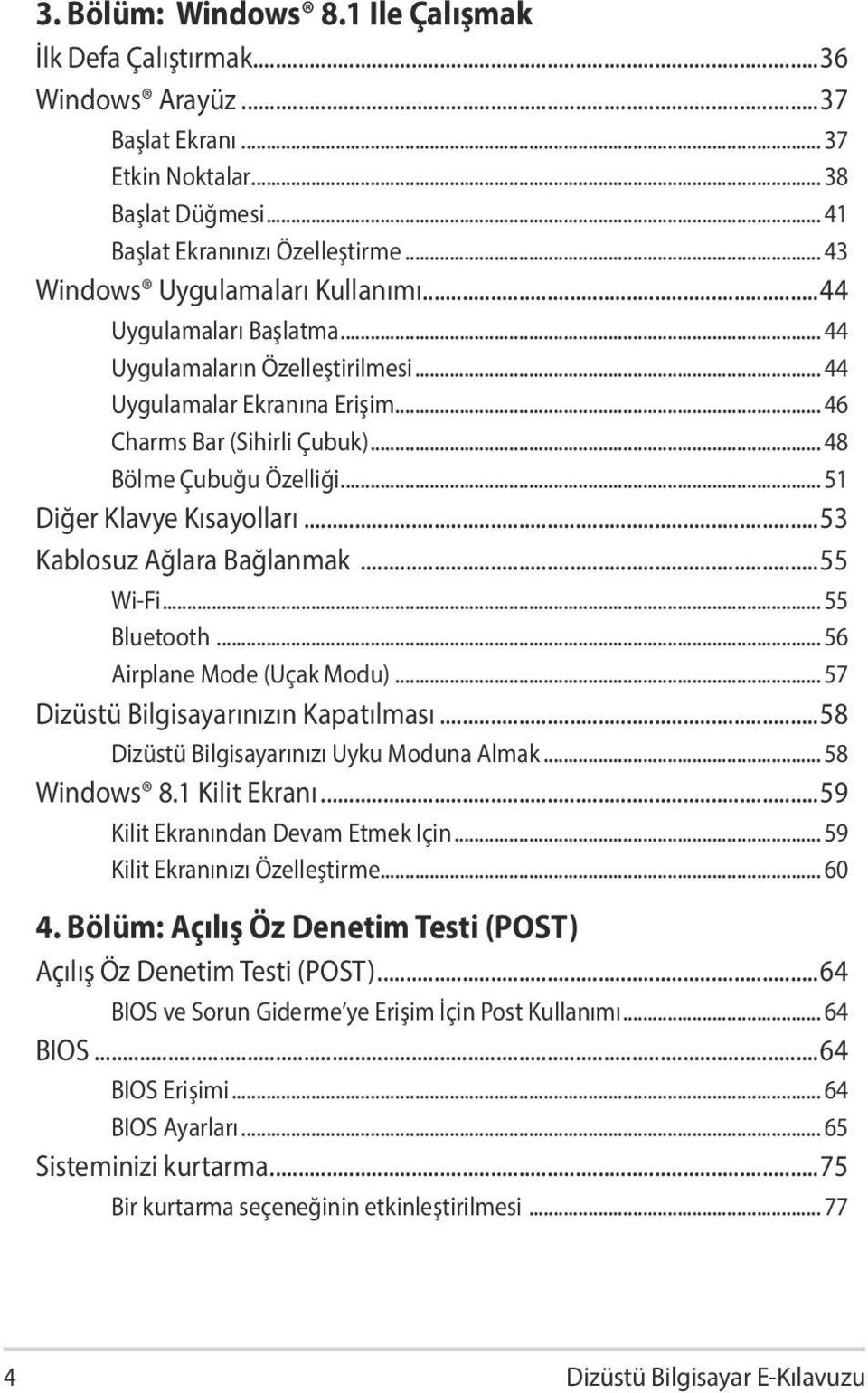 .. 51 Diğer Klavye Kısayolları...53 Kablosuz Ağlara Bağlanmak...55 Wi-Fi... 55 Bluetooth... 56 Airplane Mode (Uçak Modu)... 57 Dizüstü Bilgisayarınızın Kapatılması.