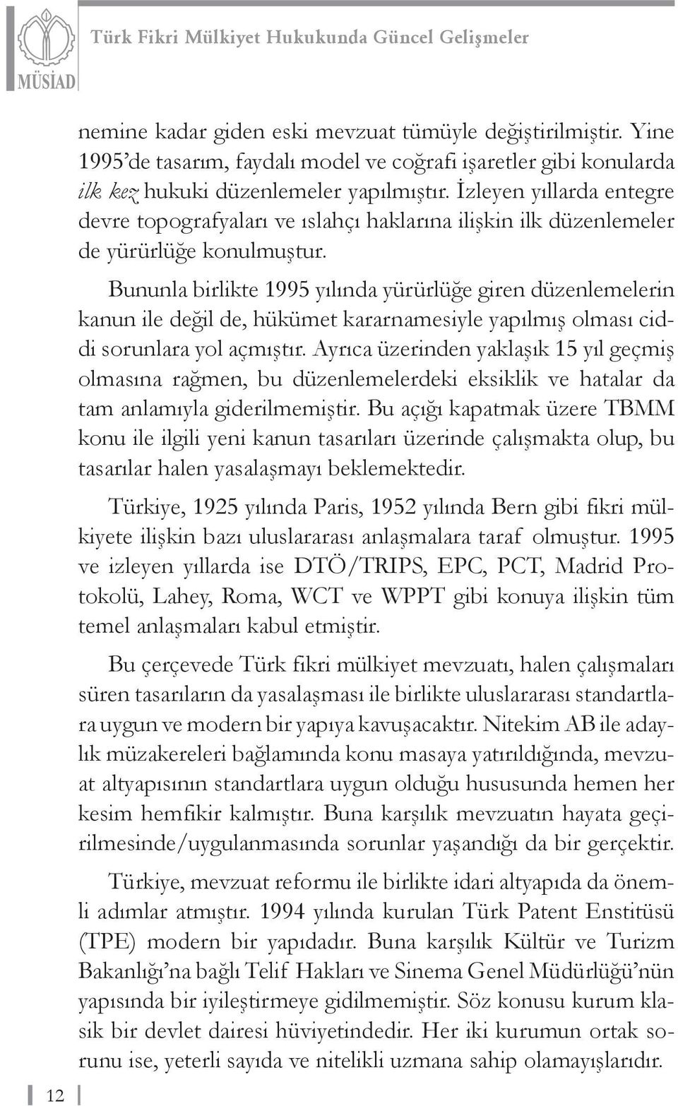 Bununla birlikte 1995 yılında yürürlüğe giren düzenlemelerin kanun ile değil de, hükümet kararnamesiyle yapılmış olması ciddi sorunlara yol açmıştır.