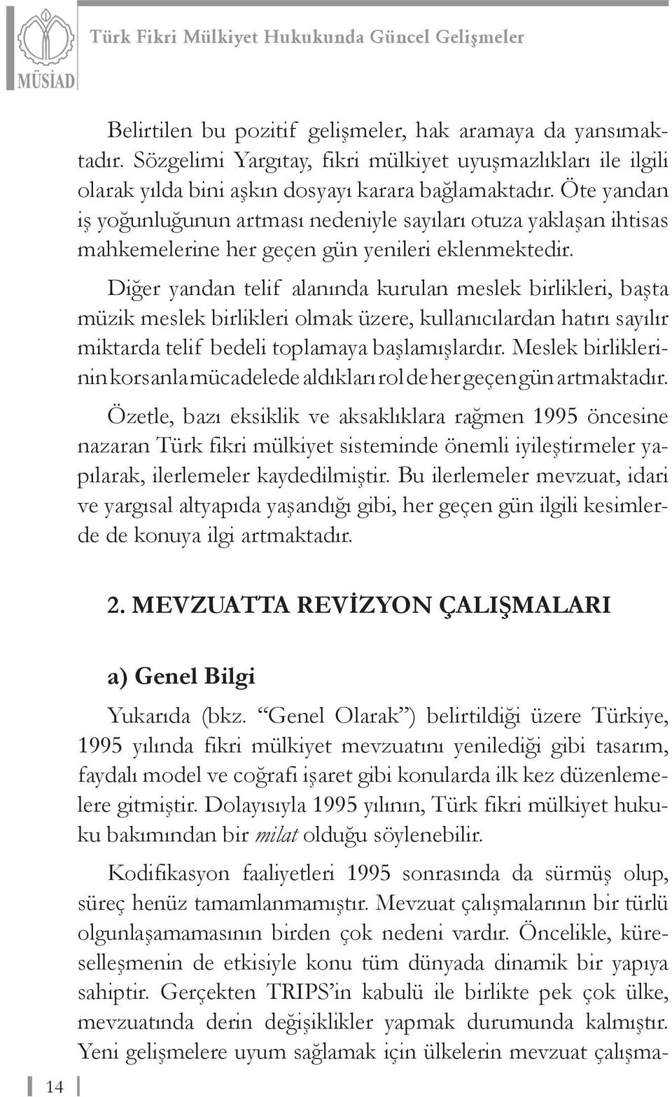 Diğer yandan telif alanında kurulan meslek birlikleri, başta müzik meslek birlikleri olmak üzere, kullanıcılardan hatırı sayılır miktarda telif bedeli toplamaya başlamışlardır.