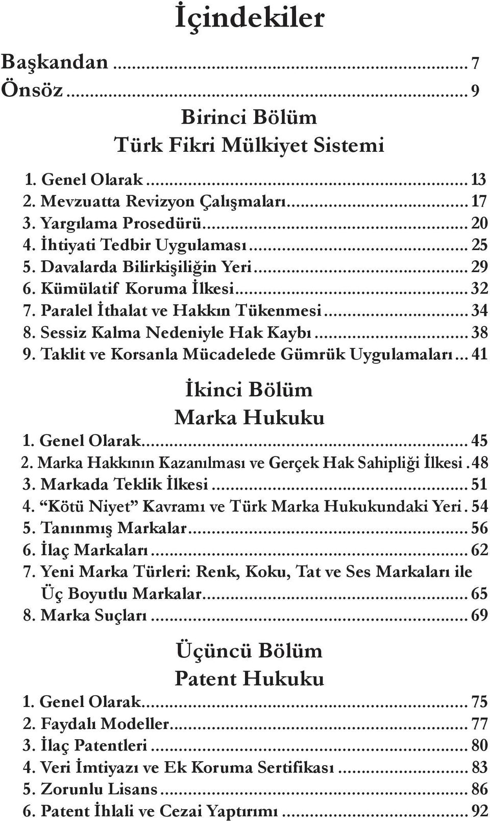 Taklit ve Korsanla Mücadelede Gümrük Uygulamaları... 41 İkinci Bölüm Marka Hukuku 1. Genel Olarak... 45 2. Marka Hakkının Kazanılması ve Gerçek Hak Sahipliği İlkesi.48 3. Markada Teklik İlkesi... 51 4.