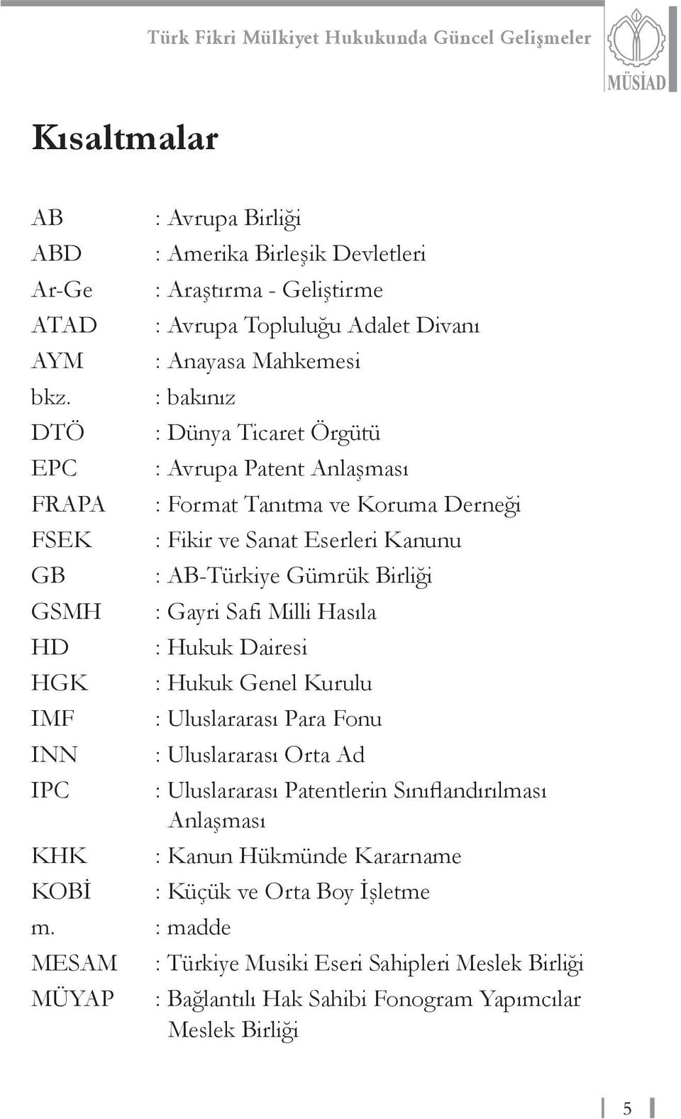 : Gayri Safi Milli Hasıla HD : Hukuk Dairesi HGK : Hukuk Genel Kurulu IMF : Uluslararası Para Fonu INN : Uluslararası Orta Ad IPC : Uluslararası Patentlerin Sınıflandırılması