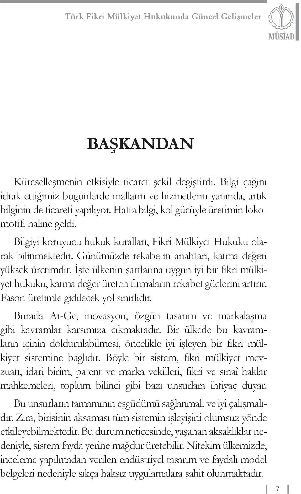 İşte ülkenin şartlarına uygun iyi bir fikri mülkiyet hukuku, katma değer üreten firmaların rekabet güçlerini artırır. Fason üretimle gidilecek yol sınırlıdır.