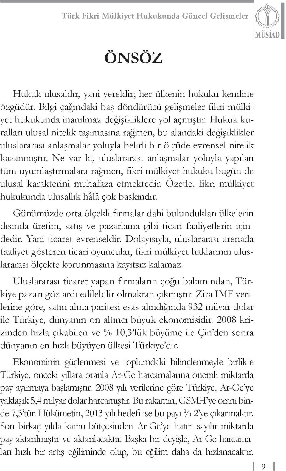 Ne var ki, uluslararası anlaşmalar yoluyla yapılan tüm uyumlaştırmalara rağmen, fikri mülkiyet hukuku bugün de ulusal karakterini muhafaza etmektedir.